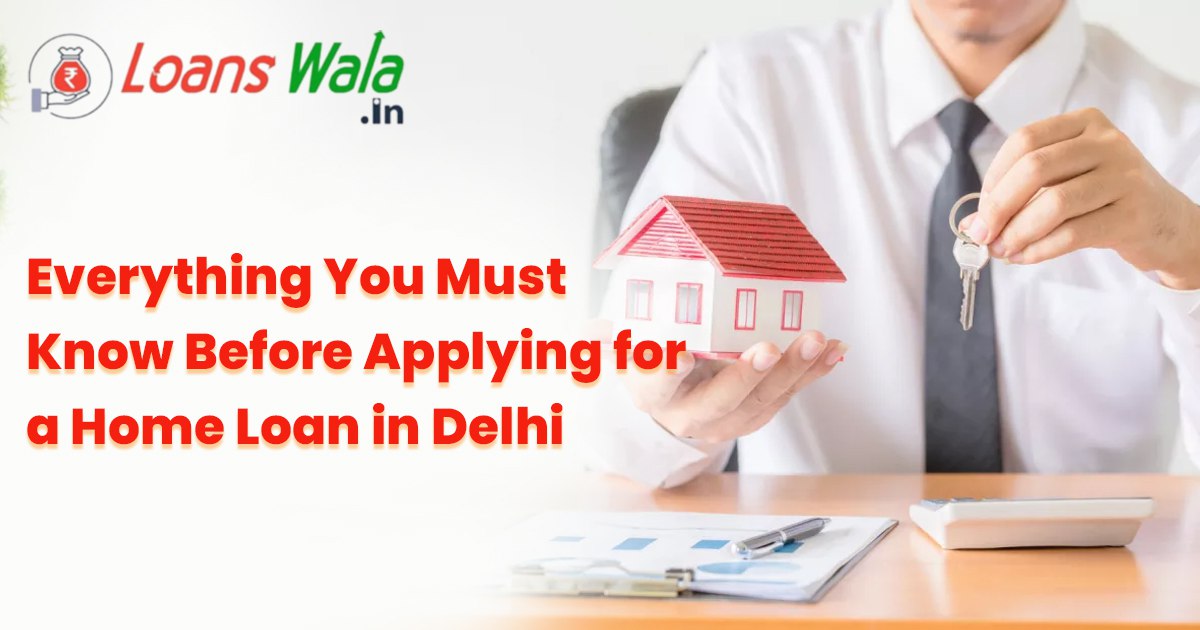 Everything You Must Know Before Applying for a Home Loan in Delhi