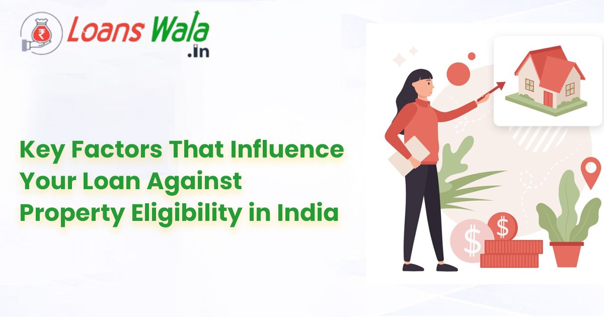 Key Factors That Influence Your Loan Against Property Eligibility in India
