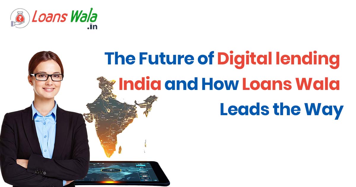 The Future of Digital Lending in India and How LoansWala Leads the Way